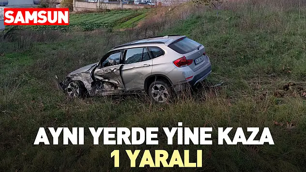 Samsun'da aynı yerde yine kaza: 1 yaralı
