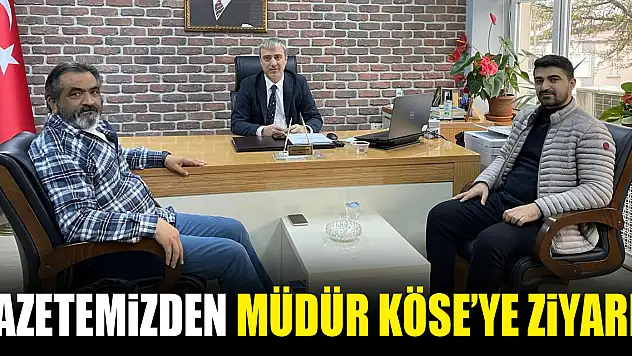 Gazetemizden Müdür Köse'ye ziyaret