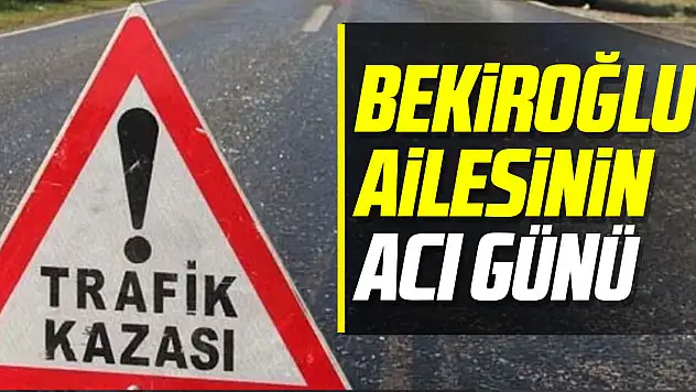 Bekiroğlu ailesinin acı günü