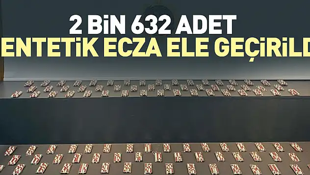 2 bin 632 adet sentetik ecza ele geçirildi