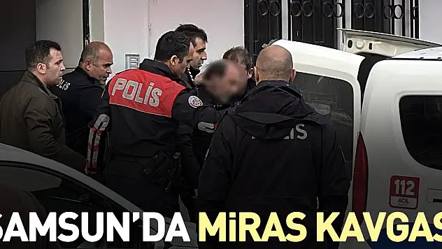 Samsun'da miras kavgası