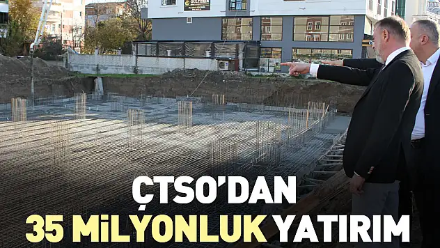 ÇTSO'DAN 35 MİLYONLUK YATIRIM