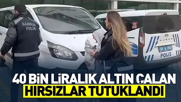 40 bin liralık altın çalan hırsızlar tutuklandı