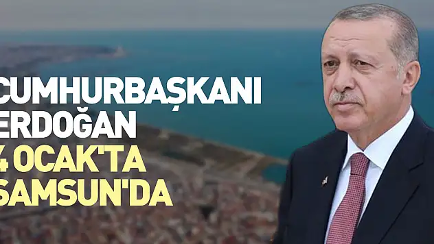 Erdoğan, 4 Ocak'ta Samsun'da