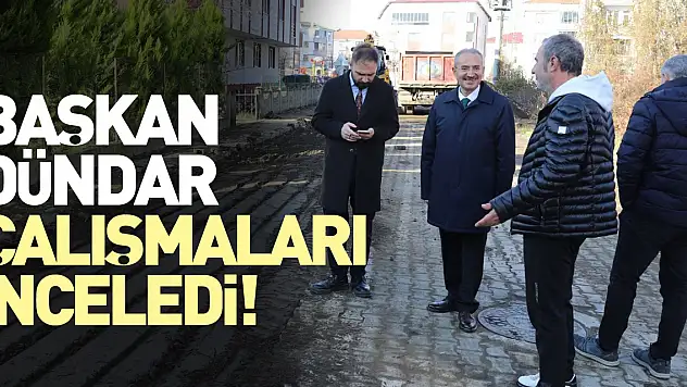 Başkan Dündar Çalışmaları inceledi!