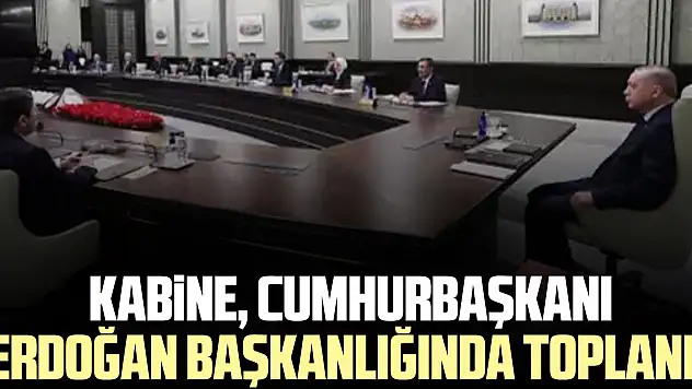 Kabine, Cumhurbaşkanı Erdoğan başkanlığında toplandı