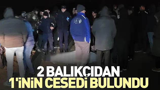2 balıkçıdan 1'inin cesedi bulundu