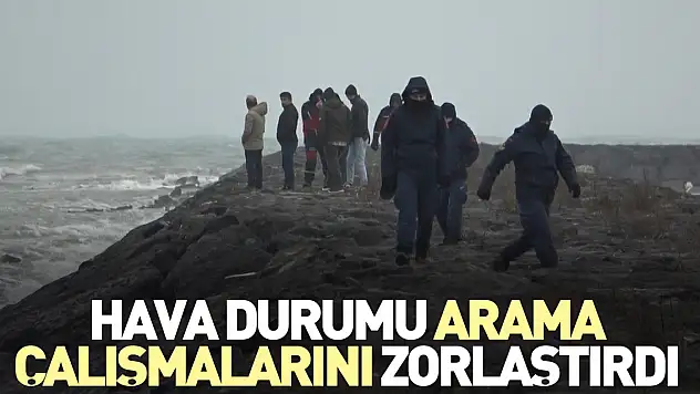 Hava durumu arama çalışmalarını zorlaştırdı