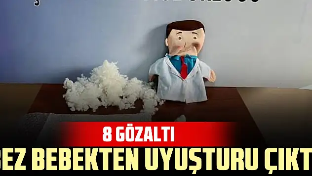 Bez bebekten uyuşturu çıktı: 8 gözaltı