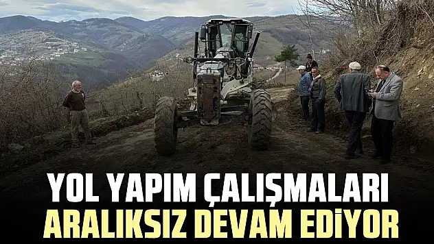 Yol yapım çalışmaları aralıksız devam ediyor