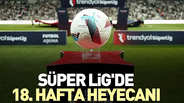 Süper Lig'de 18. hafta heyecanı