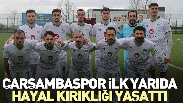 Çarşambaspor ilk yarıda hayal kırıklığı yaşattı