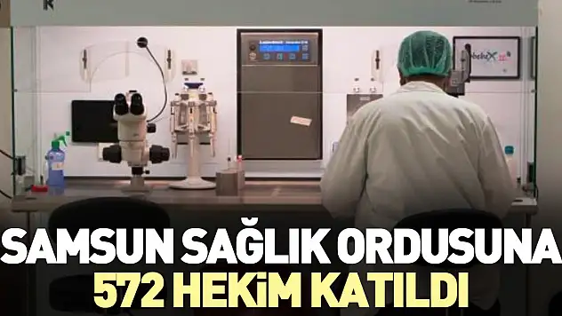 572 hekim şehre atandı