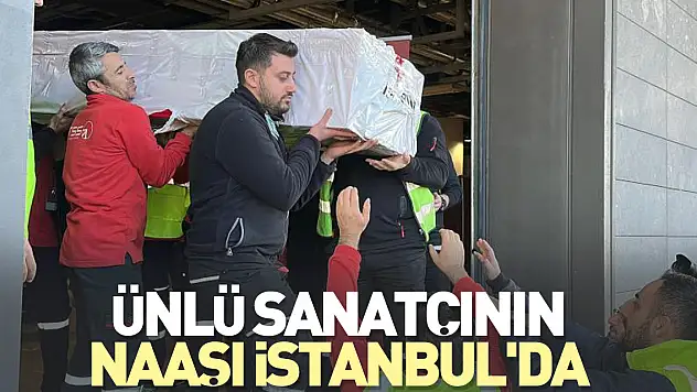 Ünlü Sanatçının naaşı İstanbul'da
