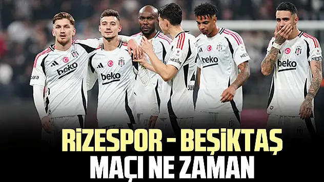 Rizespor - Beşiktaş maçı ne zaman