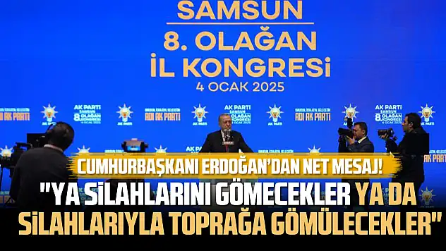Cumhurbaşkanı Erdoğan: 'Ya silahlarını gömecekler ya da silahlarıyla toprağa gömülecekler'
