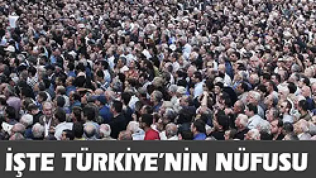 İşte Türkiye'nin nüfusu