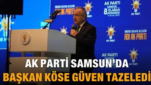 AK Parti Samsun'da Mehmet Köse güven tazeledi