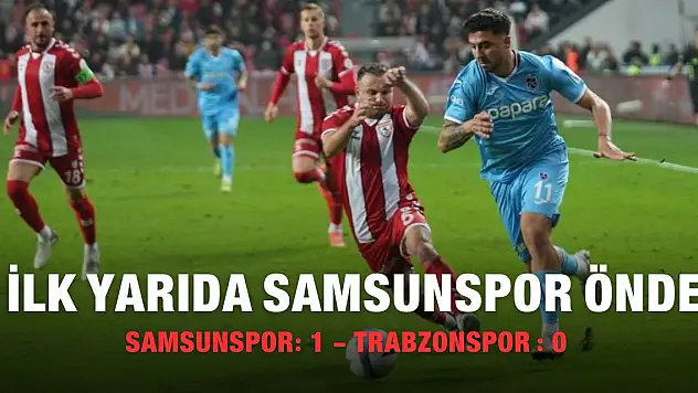 İLK YARIDA SAMSUNSPOR ÖNDE!