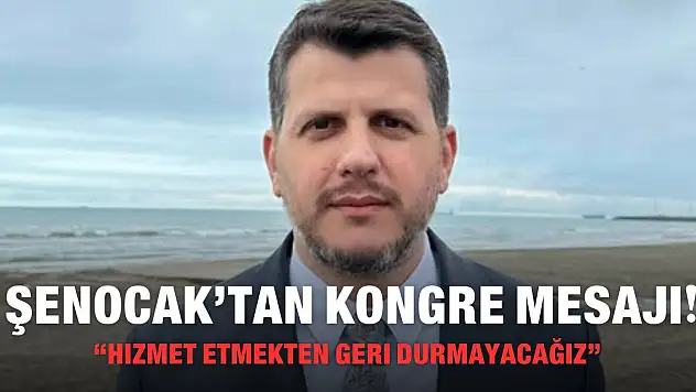 Şenocak'tan kongre mesajı!