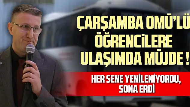 ÇARŞAMBA OMÜ'LÜ ÖĞRENCİLERE ULAŞIMDA MÜJDE ! HER SENE YENİLENİYORDU, SONA ERDİ