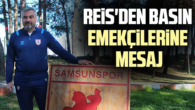 REİS'DEN BASIN EMEKÇİLERİNE MESAJ