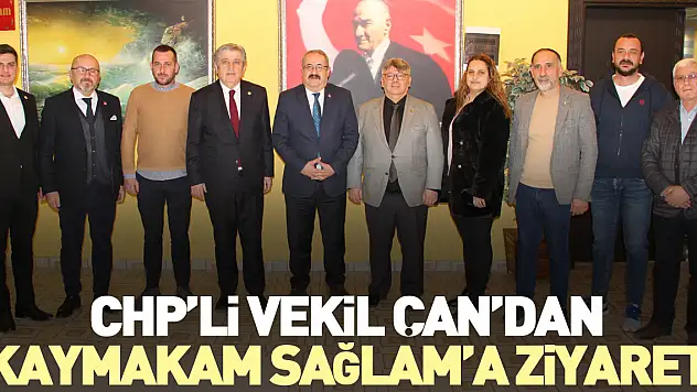 CHP'li Vekil Çan, Kaymakam Sağlam'ı ziyaret etti