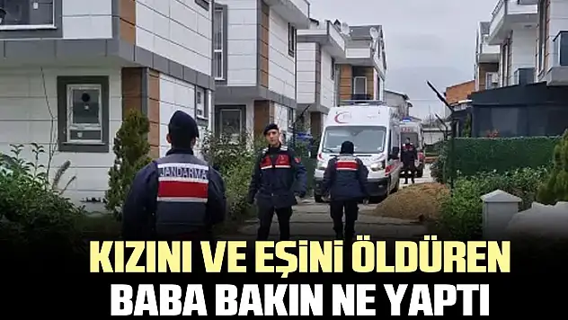 KIZINI VE EŞiNi ÖLDÜREN BABA BAKIN NE YAPTI