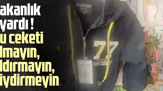 Bakanlık uyardı ! Bu ceketi  almayın, aldırmayın, giydirmeyin