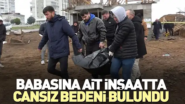 Babasına ait inşaatta cansız bedeni bulundu