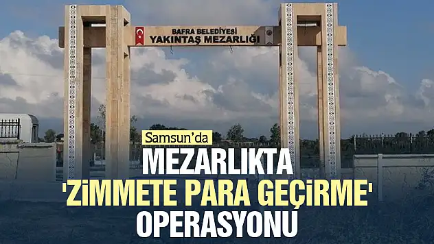 MEZARLIKTA 'ZİMMETE PARA GEÇİRME' OPERASYONU