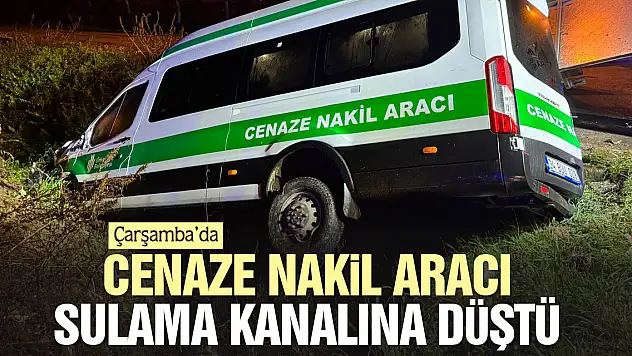 CENAZE NAKİL ARACI SULAMA KANALINA DÜŞTÜ