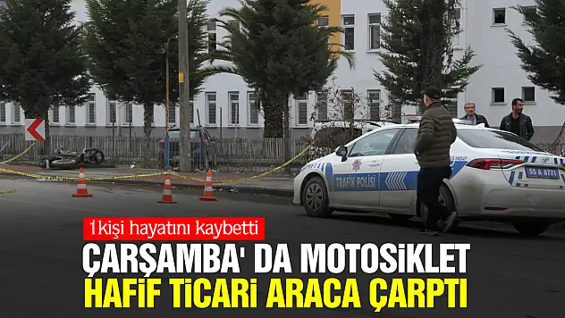 Çarşamba' da motosiklet hafif ticari araca çarptı: 1 Ölü