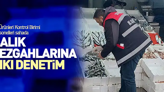 Balık Tezgahlarında Sıkı Denetim
