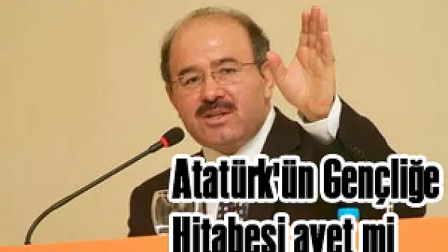 'Atatürk'ün Gençliğe Hitabesi ayet mi?'