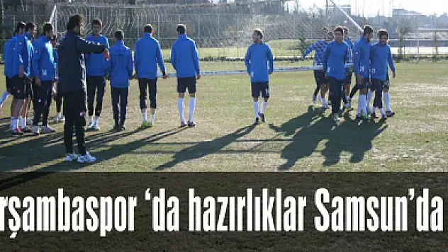 Çarşambaspor 'da hazırlıklar Samsun'da…