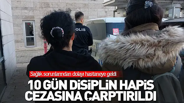 10 gün disiplin hapis cezasına çarptırıldı