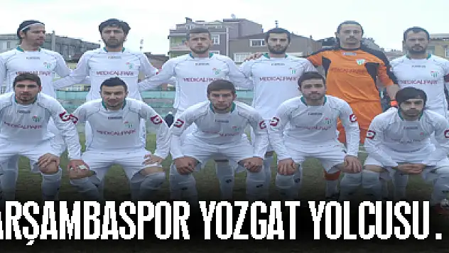 ÇARŞAMBASPOR YOZGAT YOLCUSU…