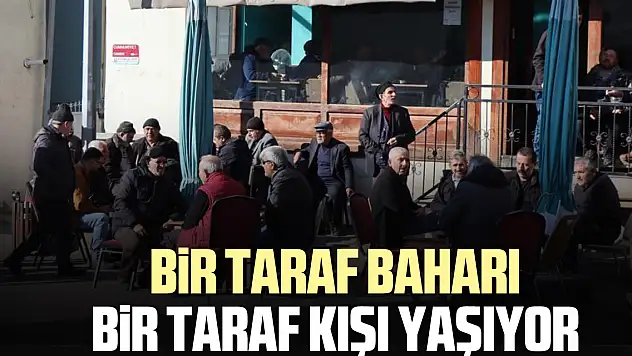 BİR TARAF BAHARI BİR TARAF KIŞI YAŞIYOR