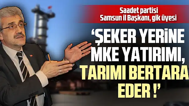'ŞEKER YERİNE MKE YATIRIMI, TARIMI BERTARAF EDER !'