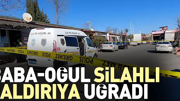 Baba-oğul silahlı saldırıya uğradı