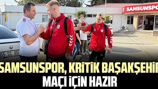 Samsunspor, Kritik Başakşehir Maçı için hazır