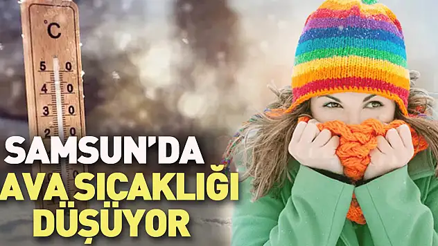 Samsun'da hava sıcaklığı düşüyor
