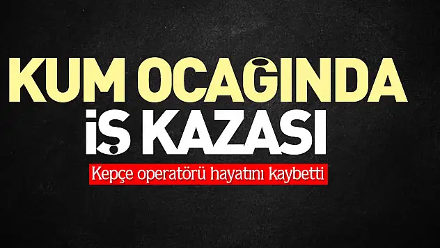 Kum ocağında iş kazası