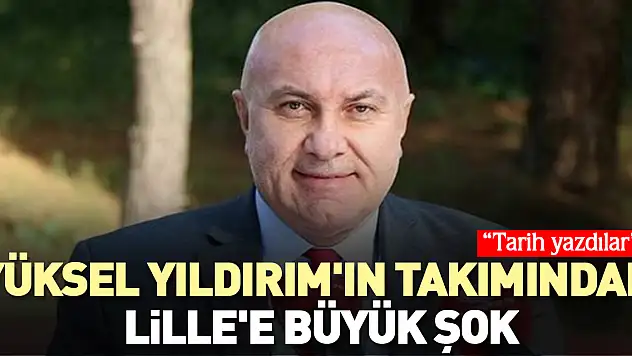 Yüksel Yıldırım'ın takımından Lille'e büyük şok