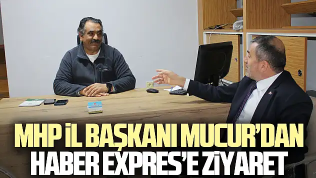 MHP İl Başkanı Mucur'dan Haber Expres'e Ziyaret
