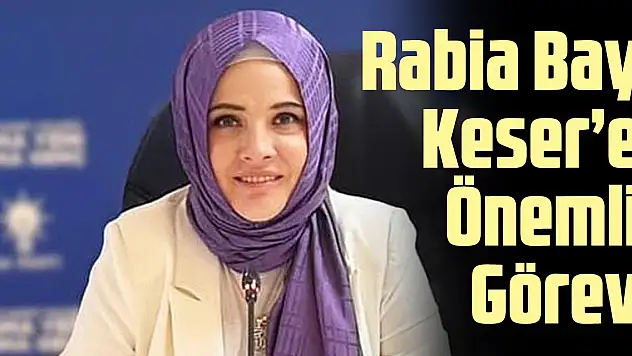 Rabia Bay Keser'e Yeni Görev