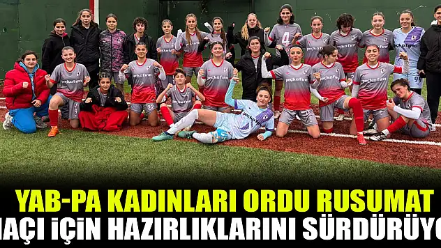 YAB-PA Kadınları Ordu Rusumat Maçı İçin Hazırlıklarını Sürdürüyor