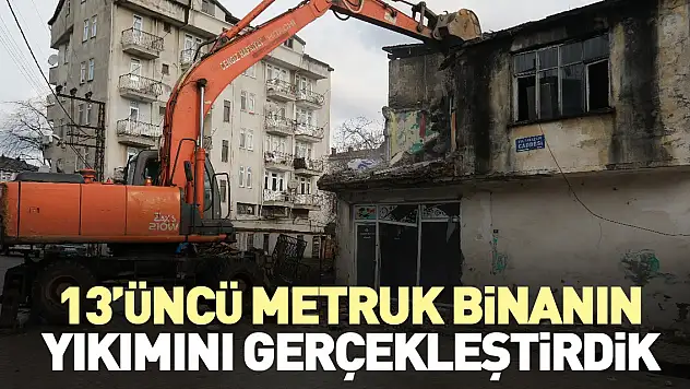 13'üncü metruk binanın yıkımını gerçekleştirdik