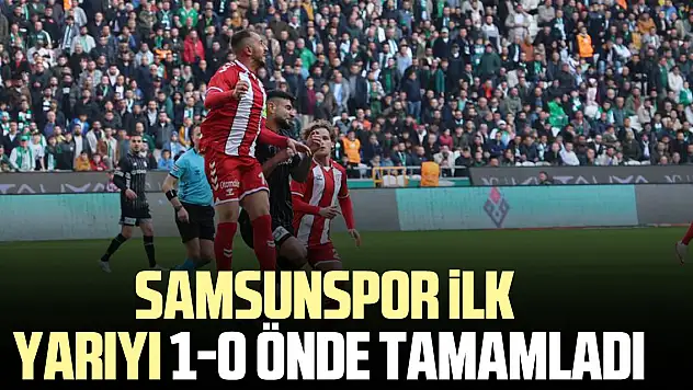 SAMSUNSPOR İLK YARIYI 1-0 ÖNDE TAMAMLADI